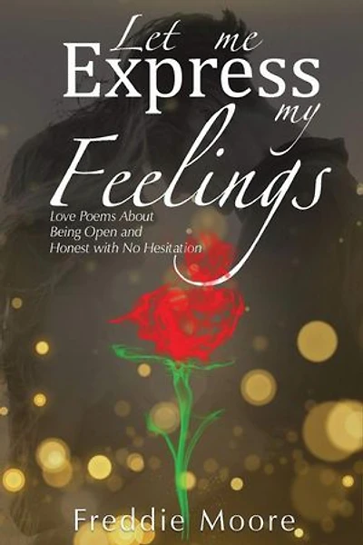 Let Me Express My Feelings Love Poems about Being Open and Honest with No Hesitation