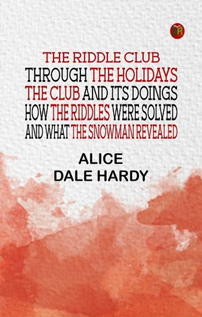 The Riddle Club through the holidays The club and its doings,how the riddles were solved and what the snowman revealed