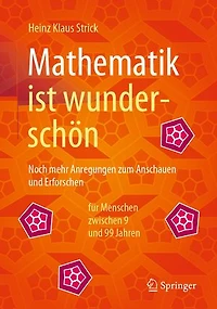 Mathematik ist wunderschön: Noch mehr Anregungen zum Anschauen und Erforschen für Menschen zwischen 9 und 99 Jahren