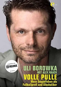 Uli Borowka - Volle Pulle: Mein Doppelleben als Fußballprofi und Alkoholiker