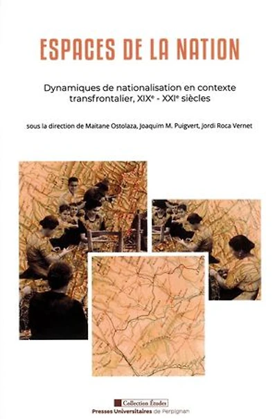 Espaces de la nation: Dynamiques de nationalisation en contexte transfrontalier, XIXe-XXIe siècles