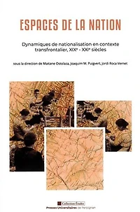 Espaces de la nation: Dynamiques de nationalisation en contexte transfrontalier, XIXe-XXIe siècles