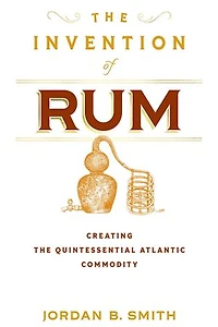 the Invention of Rum: Creating Quintessential Atlantic Commodity