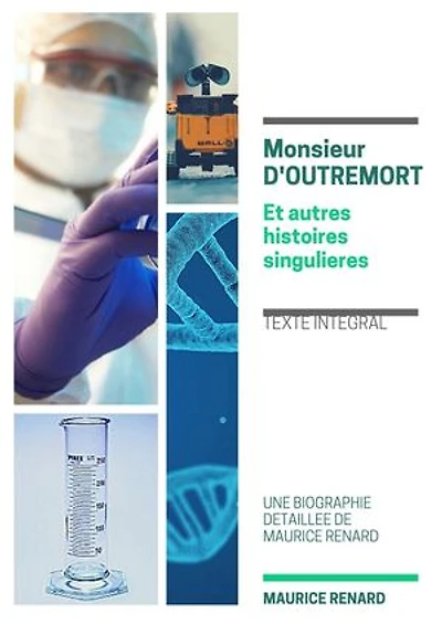 MONSIEUR D’OUTREMORT ET AUTRES HISTOIRES SINGULIERES: Une biographie de Maurice RENARD
