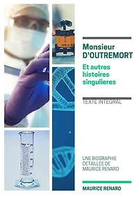 MONSIEUR D’OUTREMORT ET AUTRES HISTOIRES SINGULIERES: Une biographie de Maurice RENARD