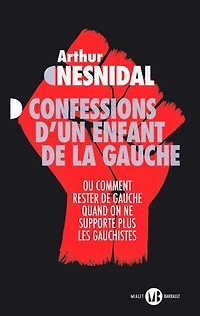 Confessions d'un enfant de la gauche. Ou comment rester de gauche quand on ne supporte plus les gauchistes