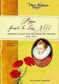 Anne, fiancée de Louis XIII : journal d'une future reine France, 1615-1617: 1615-1617