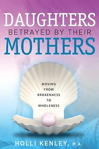 Daughters Betrayed By Their Mothers: Moving From Brokenness To Wholeness