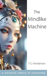 The Mindlike Machine: A Universal Theory of Everything