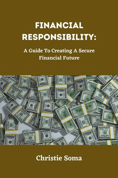 FINANCIAL RESPONSIBILITY:: A Guide to Creating a Secure Financial Future