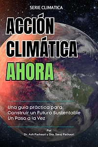 ACCIÓN CLIMÁTICA AHORA: Una guía práctica para Construir un Futuro Sustentable Un Paso a la Vez