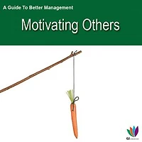 A Guide to Better Management: Motivating Others