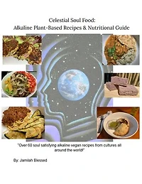 Celestial Soul Food: Alkaline Plant Based Recipes & Nutritional Guide