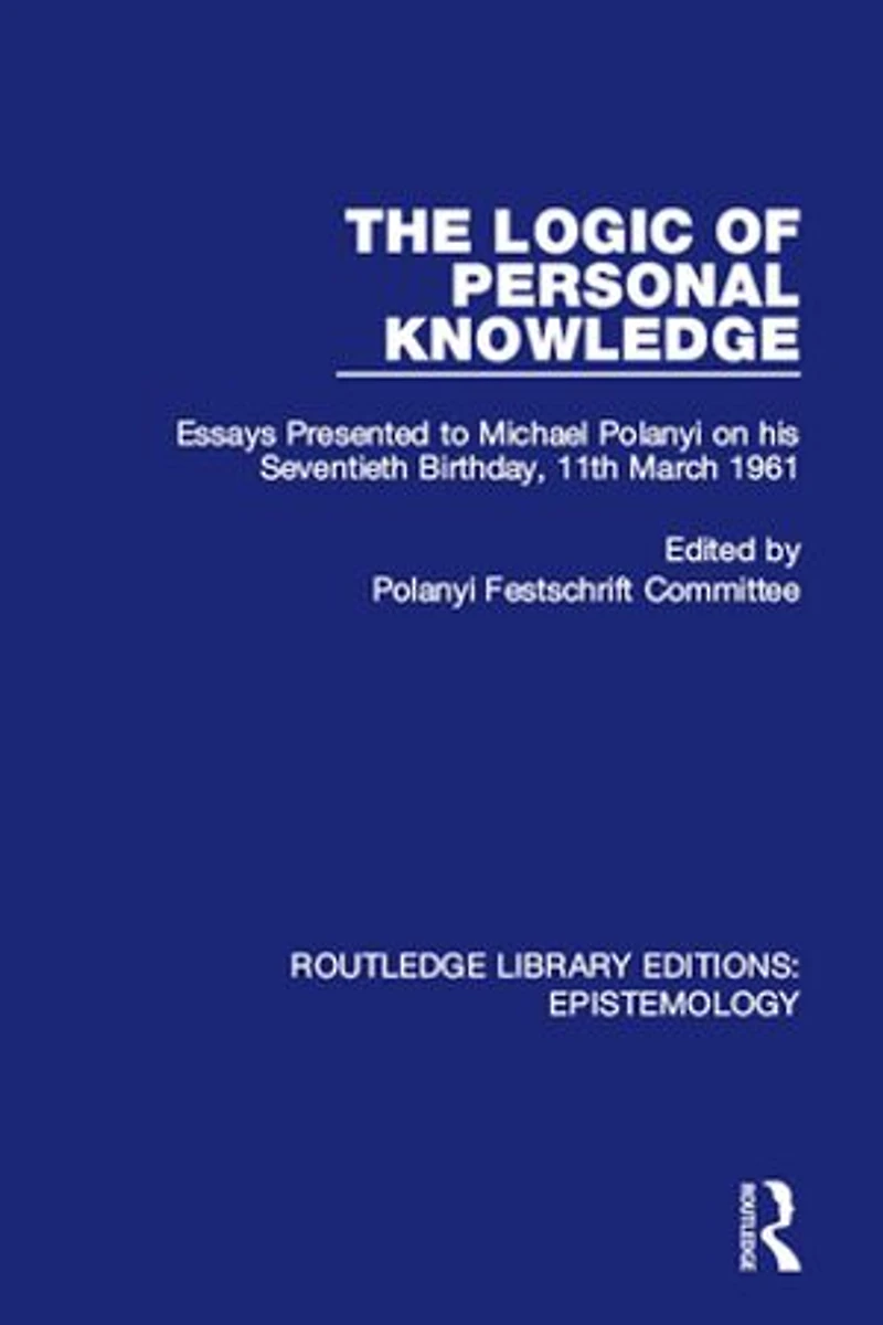 The Logic of Personal Knowledge: Essays Presented to M. Polanyi on his Seventieth Birthday, 11th March, 1961