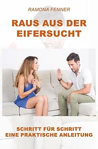 Raus aus der Eifersucht: Schritt für Schritt eine praktische Anleitung