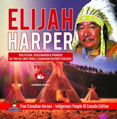 Elijah Harper - Politician, Peacemaker & Pioneer Of the Oji-Cree Tribe Canadian History for Kids True Heroes Indigenous People Canada Edition
