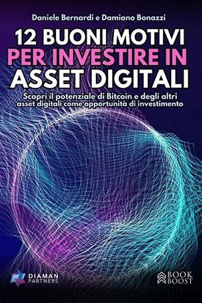 12 Buoni Motivi Per Investire In Asset Digitali: Scopri il potenziale di Bitcoin e degli altri asset digitali come opportunità di investimento