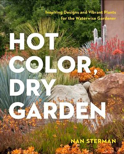 Hot Color, Dry Garden: Inspiring Designs And Vibrant Plants For The Waterwise Gardener
