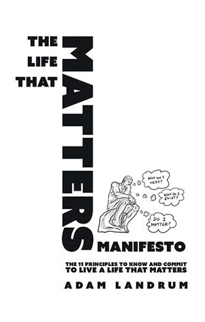 THE LIFE THAT MATTERS MANIFESTO: THE 11 PRINCIPLES TO KNOW AND COMMIT TO LIVE A LIFE THAT MATTERS