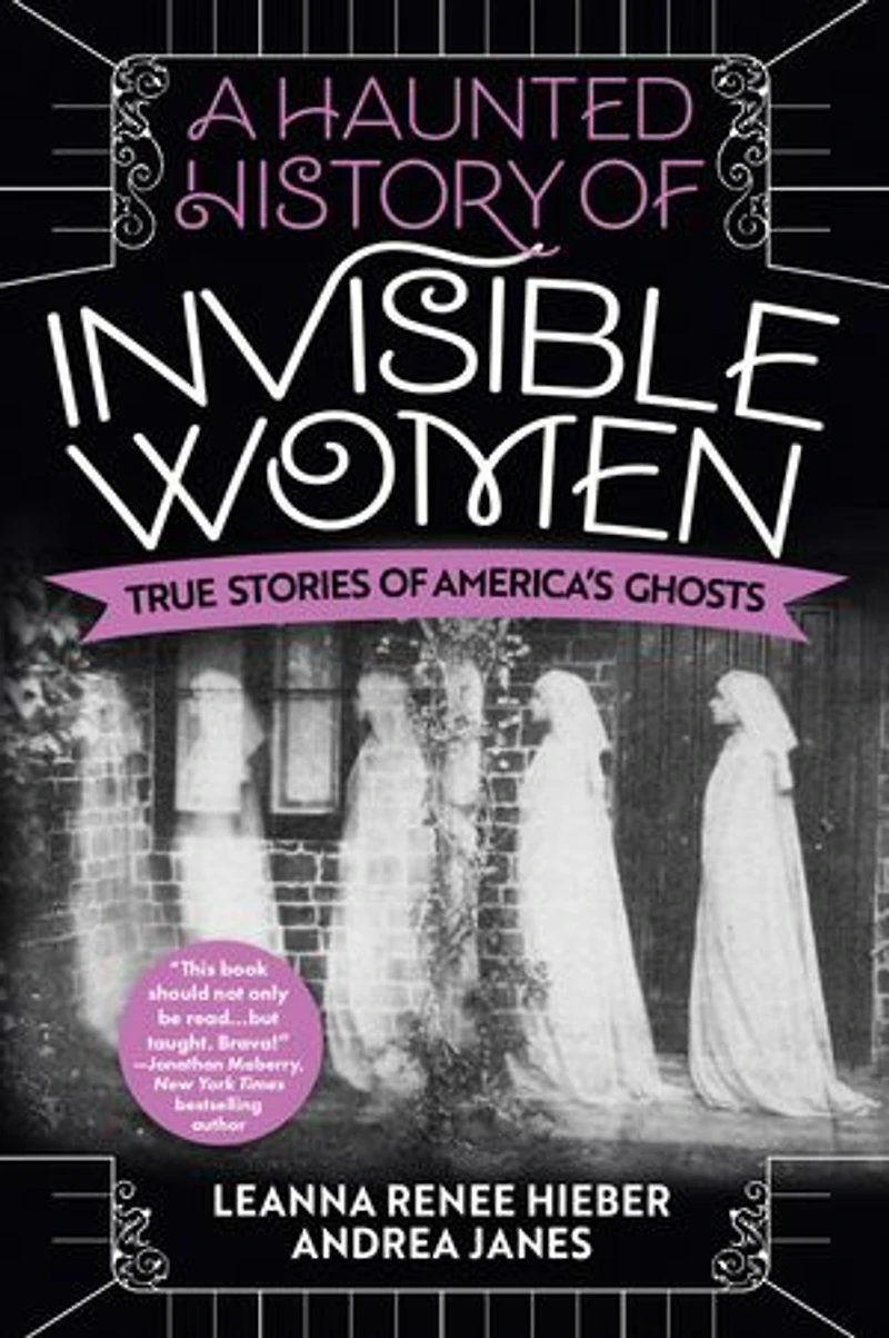 A Haunted History of Invisible Women: True Stories America's Ghosts