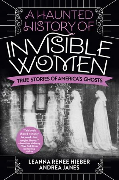 A Haunted History of Invisible Women: True Stories America's Ghosts