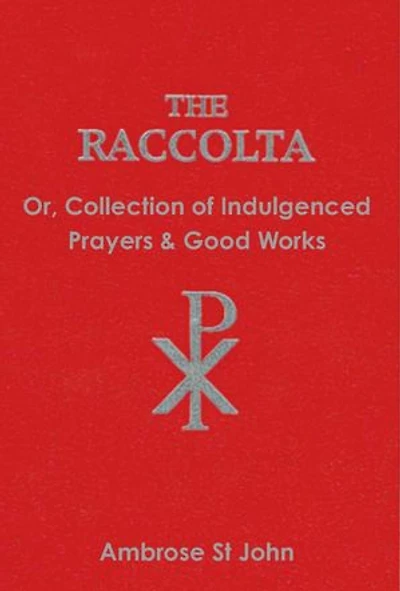 The Raccolta: Or Collection of Indulgenced Prayers & Good Works