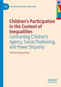 Children's Participation the Context of Inequalities: Confronting Agency, Social Positioning, and Power Disparity