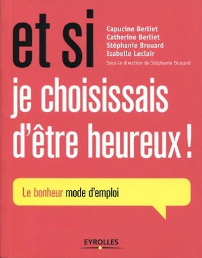 Et si je choisissais d'être heureux !: Le bonheur mode d'emploi