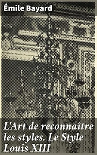 L'Art de reconnaître les styles. Le Style Louis XIII: Exploration approfondie du style artistique sous Louis XIII