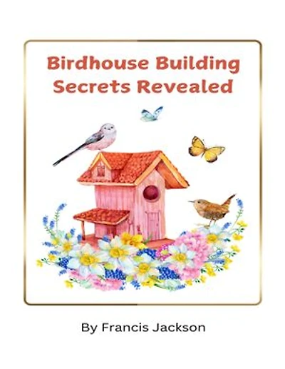 Birdhouse Building Secrets Revealed