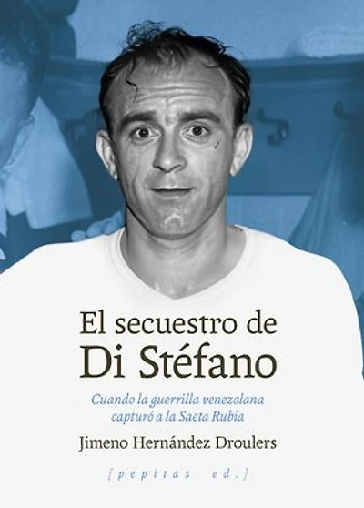 El secuestro de Di Stéfano: Cuando la guerrilla venezolana capturó a la Saeta Rubia