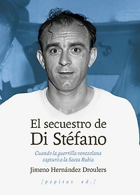 El secuestro de Di Stéfano: Cuando la guerrilla venezolana capturó a la Saeta Rubia