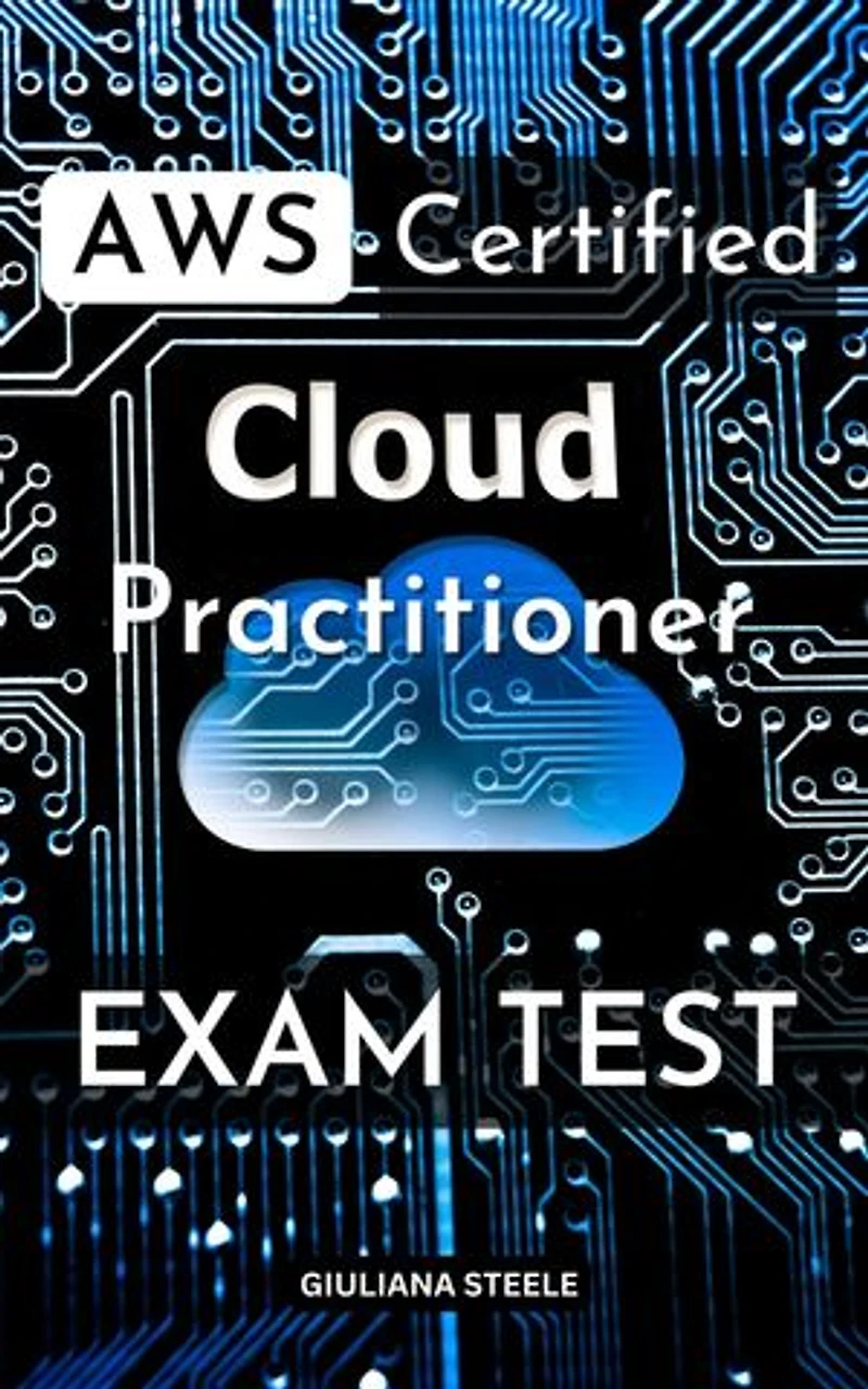 AWS Certified Cloud Practitioner Exam Test: Prepare For The AWS Certified Cloud Practitioner Exam With Question, Answers And Detailed Explanations | Practice Exam You Can Learn In A Week
