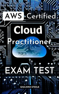 AWS Certified Cloud Practitioner Exam Test: Prepare For The AWS Certified Cloud Practitioner Exam With Question, Answers And Detailed Explanations | Practice Exam You Can Learn In A Week
