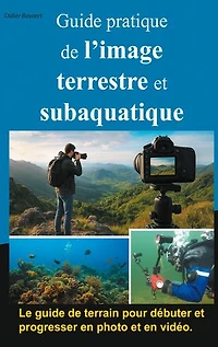 Guide pratique de l'image terrestre et subaquatique: Photo et vidéo