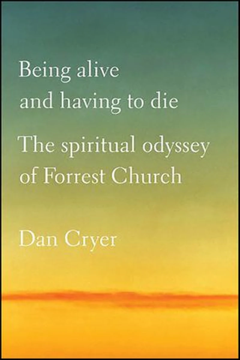 Being Alive and Having to Die: The Spiritual Odyssey of Forrest Church