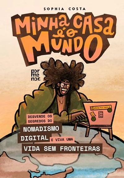 Minha casa é o mundo: Desvende os Segredos do Nomadismo Digital e Viva uma Vida sem Fronteiras