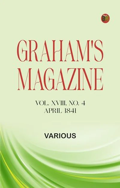 Graham's Magazine, Vol. XVIII, No. 4, April 1841