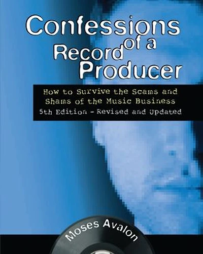 Confessions of a Record Producer: How to Survive the Scams and Shams Music Business