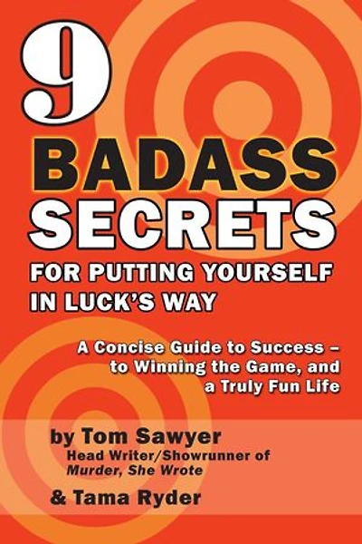 9 Badass Secrets for Putting Yourself in Luck's Way: A Concise Guide to Success – to Winning the Game, and a Truly Fun Life