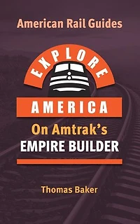 Explore America on Amtrak's Empire Builder: American Rail Guides, #1