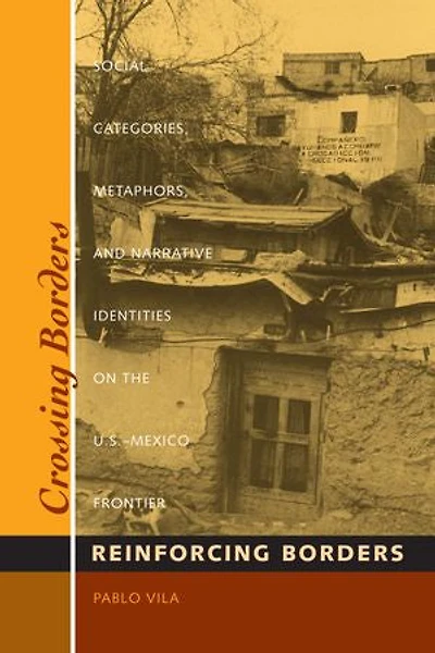 Crossing Borders, Reinforcing Borders: Social Categories, Metaphors, and Narrative Identities on the U.S.-Mexico Frontier