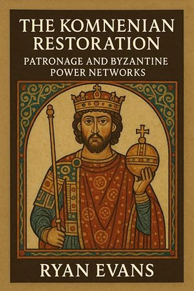 The Komnenian Restoration: Patronage and Byzantine Power Networks