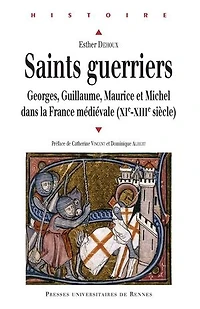 Saints guerriers: Georges, Guillaume, Maurice et Michel dans la France médiévale (XIe-XIIIe siècle)