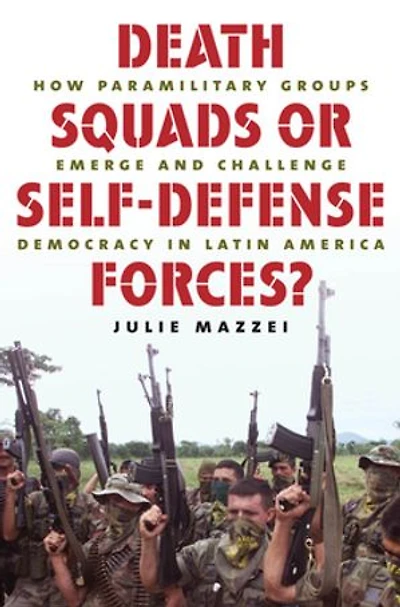 Death Squads or Self-Defense Forces?: How Paramilitary Groups Emerge and Challenge Democracy Latin America