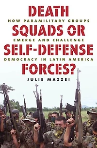 Death Squads or Self-Defense Forces?: How Paramilitary Groups Emerge and Challenge Democracy Latin America
