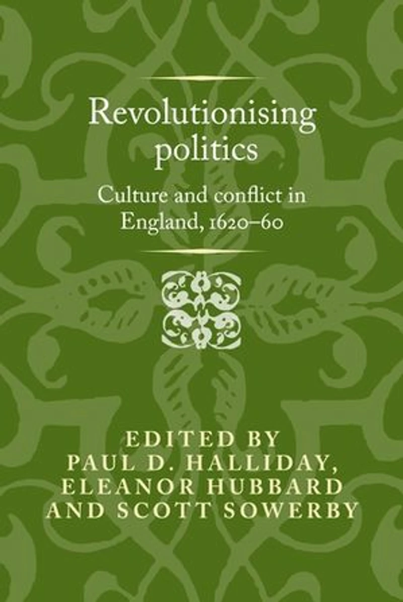Revolutionising politics: Culture and conflict England, 1620–60