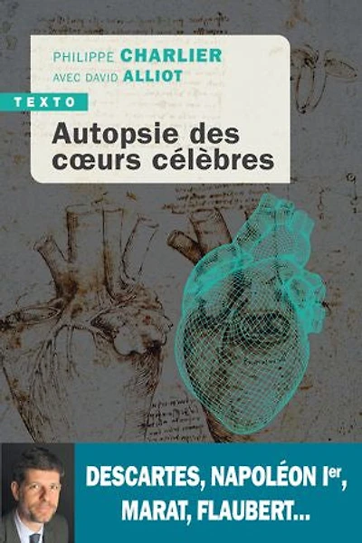 Autopsie des coeurs célèbres: Descartes, Napoléon Ier, Marat, Flaubert...