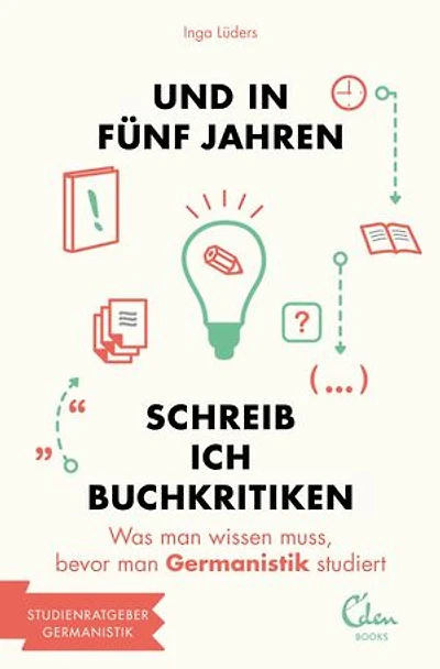 Und in fünf Jahren schreib ich Buchkritiken: Was man wissen muss, bevor man Germanistik studiert