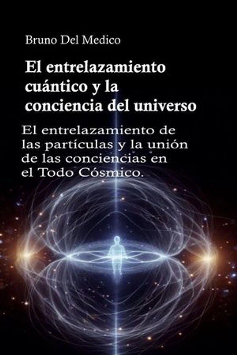 El entrelazamiento cuántico y la conciencia del universo: El entrelazamiento de las partículas y la unión de las conciencias en el Todo Cósmico.